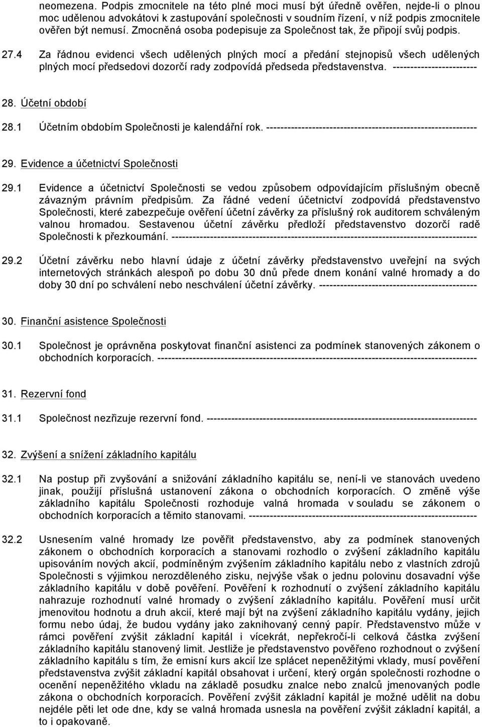 4 Za řádnou evidenci všech udělených plných mocí a předání stejnopisů všech udělených plných mocí předsedovi dozorčí rady zodpovídá předseda představenstva. ------------------------ 28.