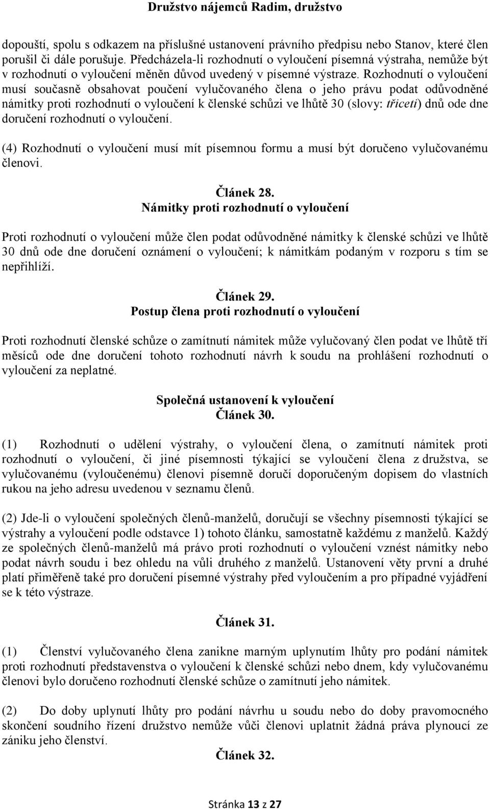 Rozhodnutí o vyloučení musí současně obsahovat poučení vylučovaného člena o jeho právu podat odůvodněné námitky proti rozhodnutí o vyloučení k členské schůzi ve lhůtě 30 (slovy: třiceti) dnů ode dne