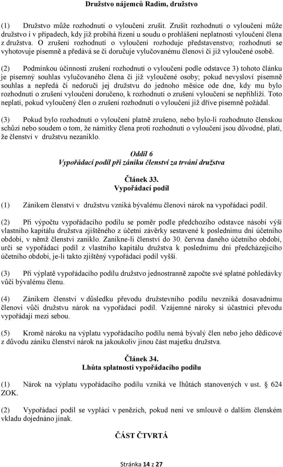 (2) Podmínkou účinnosti zrušení rozhodnutí o vyloučení podle odstavce 3) tohoto článku je písemný souhlas vylučovaného člena či již vyloučené osoby; pokud nevysloví písemně souhlas a nepředá či