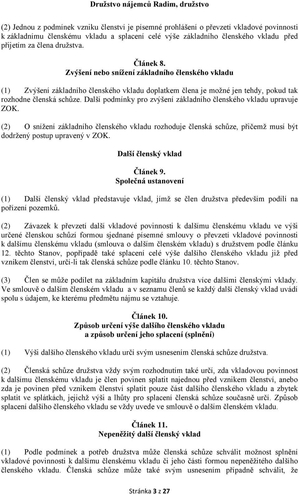 Další podmínky pro zvýšení základního členského vkladu upravuje ZOK. (2) O snížení základního členského vkladu rozhoduje členská schůze, přičemž musí být dodržený postup upravený v ZOK.