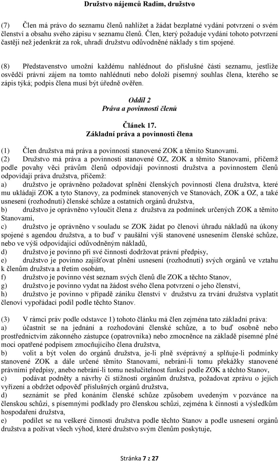 (8) Představenstvo umožní každému nahlédnout do příslušné části seznamu, jestliže osvědčí právní zájem na tomto nahlédnutí nebo doloží písemný souhlas člena, kterého se zápis týká; podpis člena musí