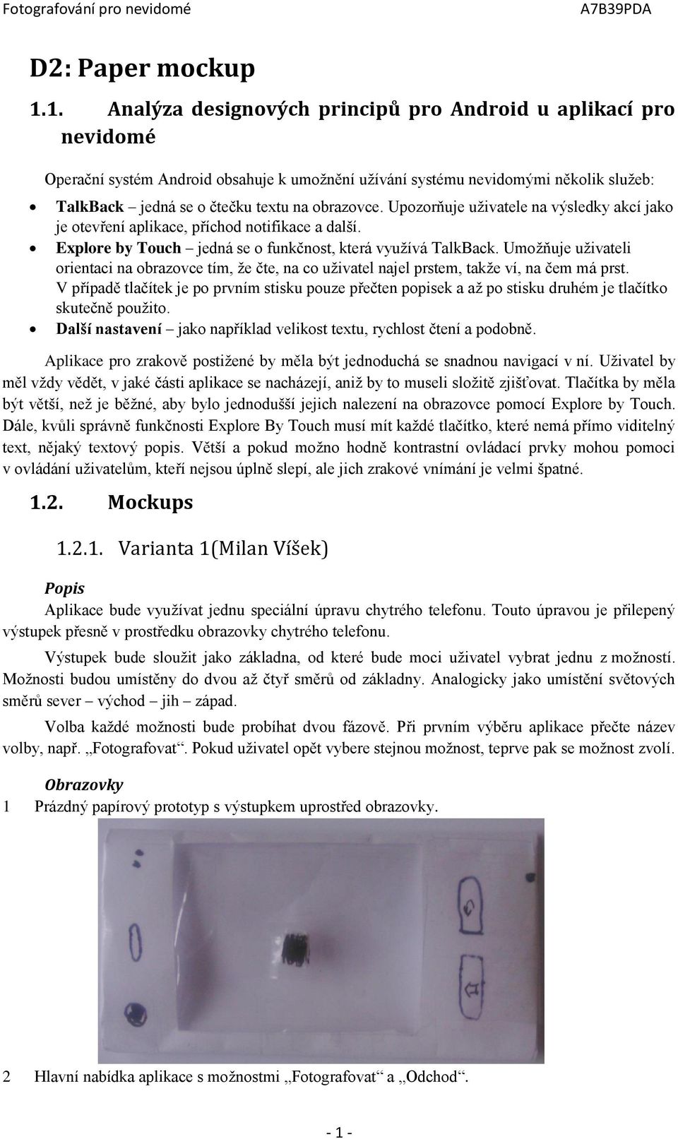 obrazovce. Upozorňuje uživatele na výsledky akcí jako je otevření aplikace, příchod notifikace a další. Explore by Touch jedná se o funkčnost, která využívá TalkBack.