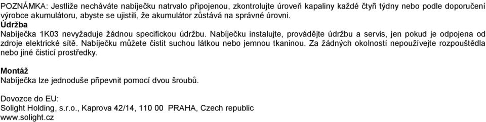 Nabíječku instalujte, provádějte údržbu a servis, jen pokud je odpojena od zdroje elektrické sítě. Nabíječku můžete čistit suchou látkou nebo jemnou tkaninou.