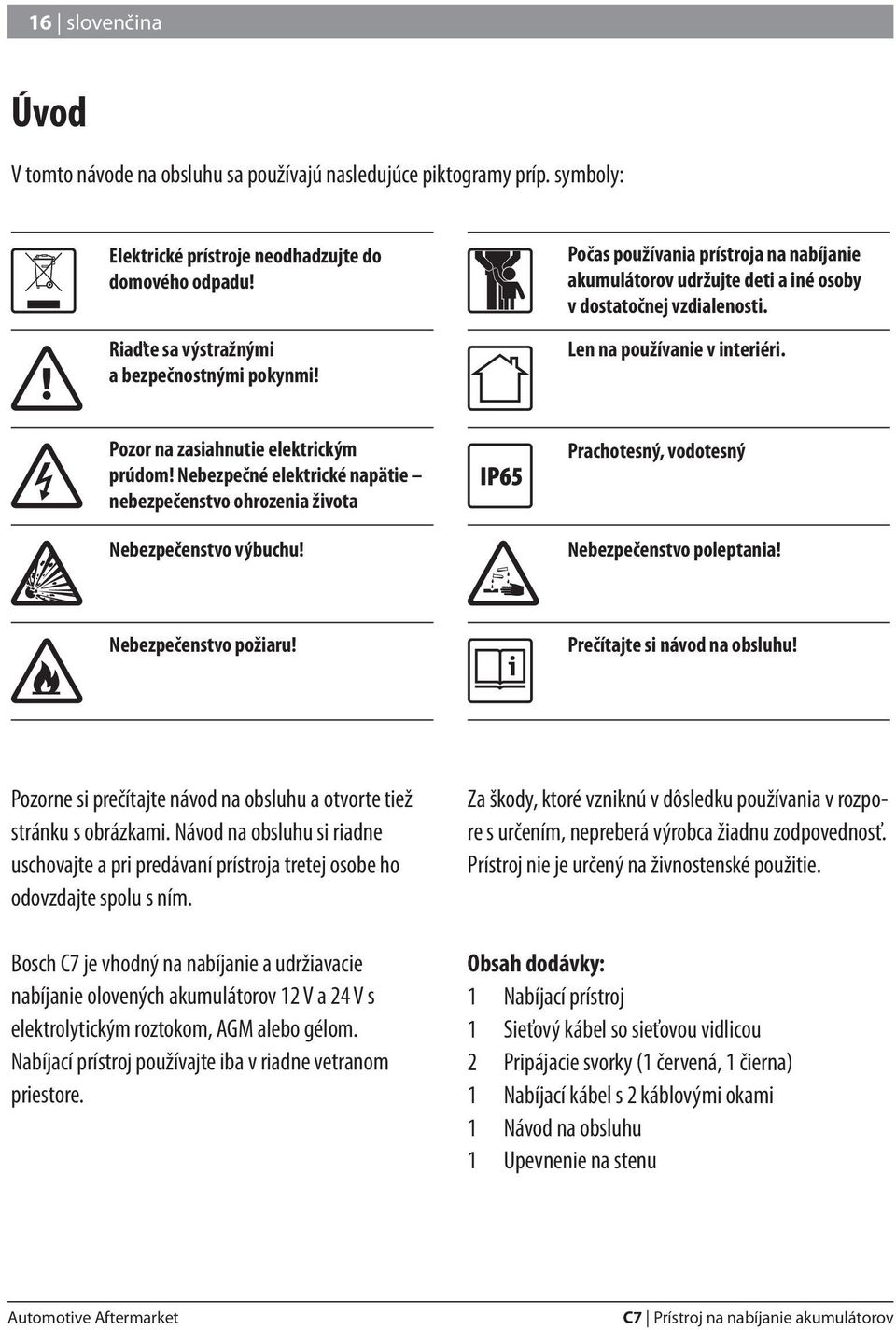 Nebezpečné elektrické napätie nebezpečenstvo ohrozenia života Nebezpečenstvo výbuchu! Prachotesný, vodotesný Nebezpečenstvo poleptania! Nebezpečenstvo požiaru! Prečítajte si návod na obsluhu!