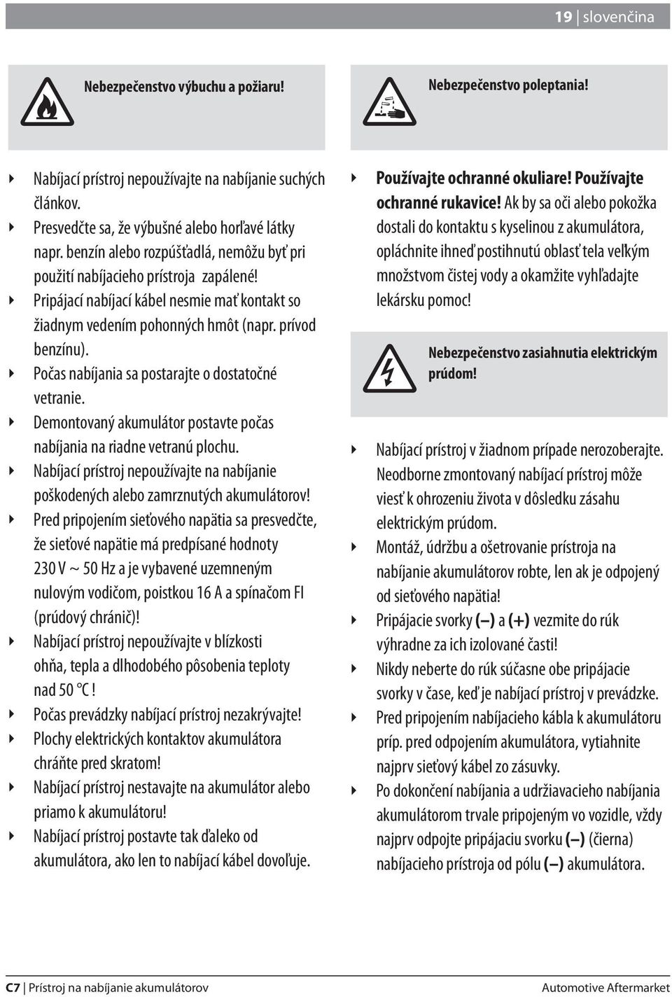 Počas nabíjania sa postarajte o dostatočné vetranie. Demontovaný akumulátor postavte počas nabíjania na riadne vetranú plochu.