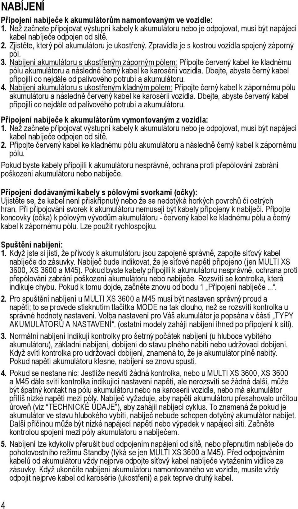 Nabíjení akumulátoru s ukostřeným záporným pólem: Připojte červený kabel ke kladnému pólu akumulátoru a následně černý kabel ke karosérii vozidla.