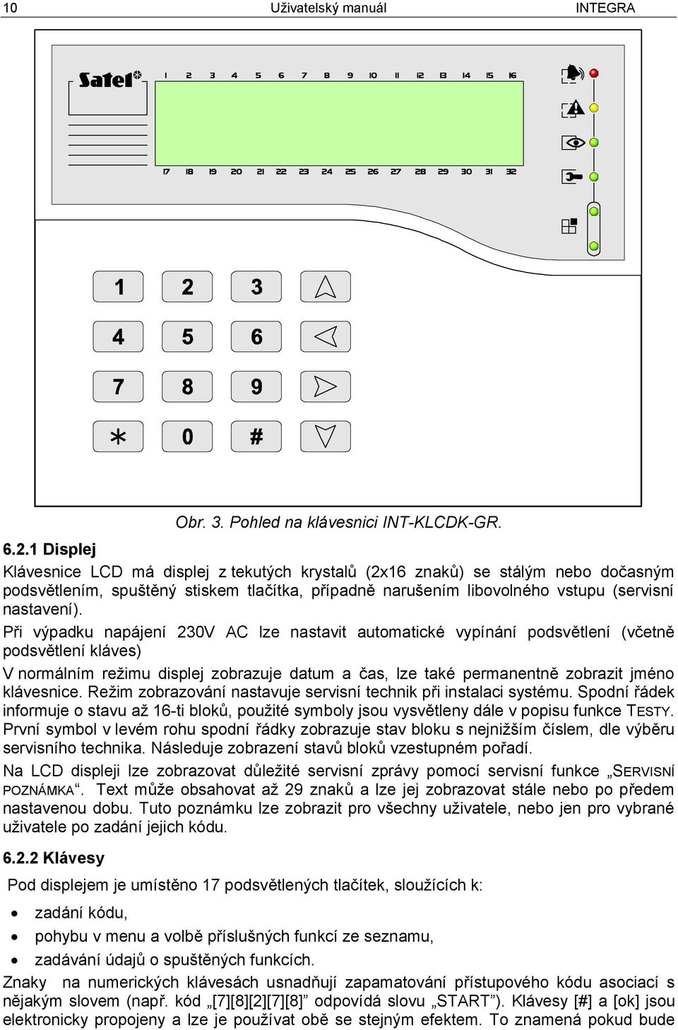 Při výpadku napájení 230V AC lze nastavit automatické vypínání podsvětlení (včetně podsvětlení kláves) V normálním režimu displej zobrazuje datum a čas, lze také permanentně zobrazit jméno klávesnice.