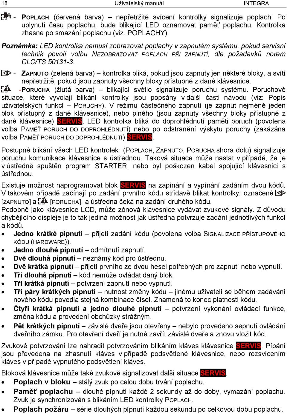 Poznámka: LED kontrolka nemusí zobrazovat poplachy v zapnutém systému, pokud servisní technik povolí volbu NEZOBRAZOVAT POPLACH PŘI ZAPNUTÍ, dle požadavků norem CLC/TS 50131-3.