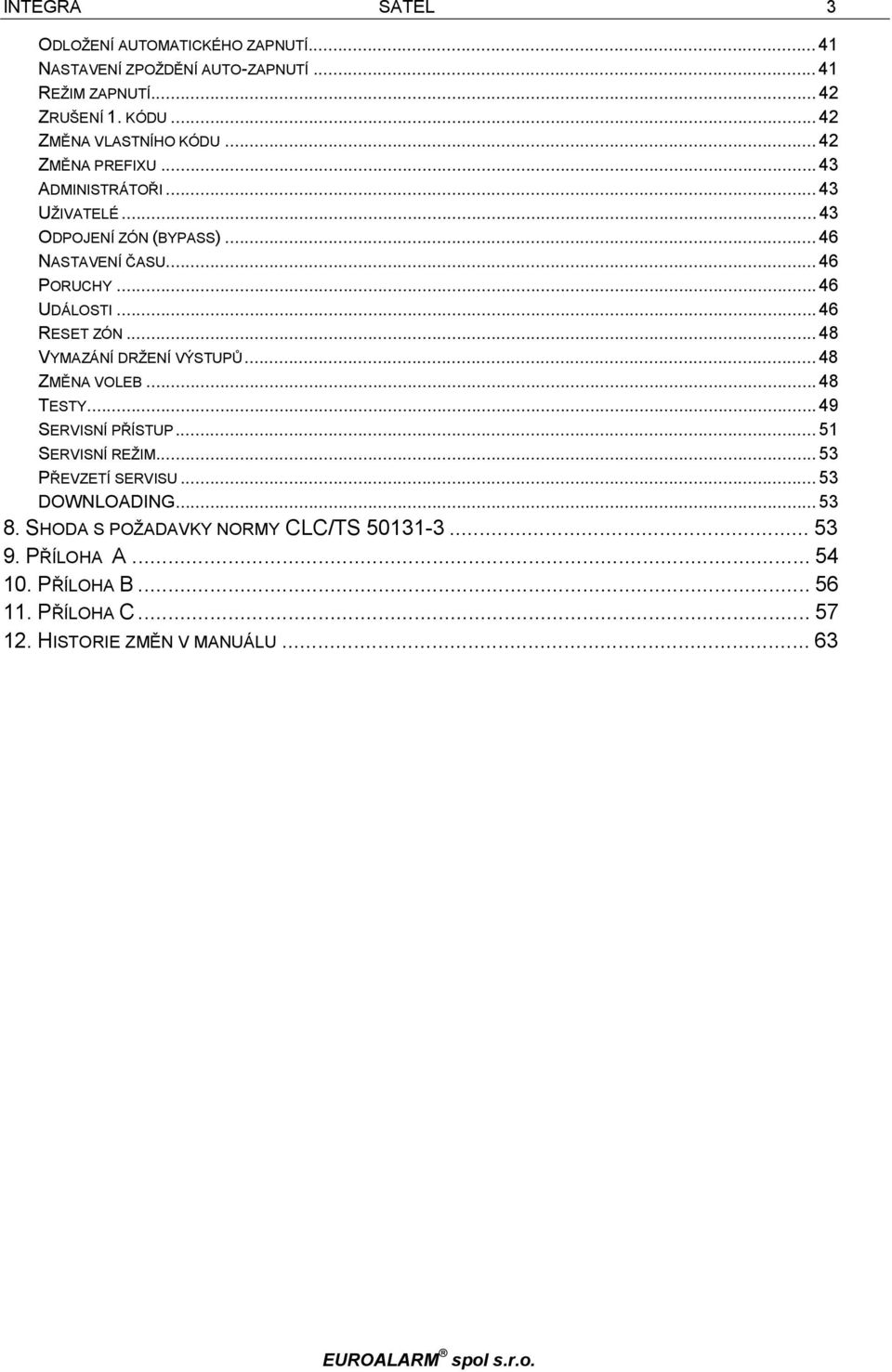 ..48 VYMAZÁNÍ DRŽENÍ VÝSTUPŮ...48 ZMĚNA VOLEB...48 TESTY...49 SERVISNÍ PŘÍSTUP...51 SERVISNÍ REŽIM...53 PŘEVZETÍ SERVISU...53 DOWNLOADING...53 8.