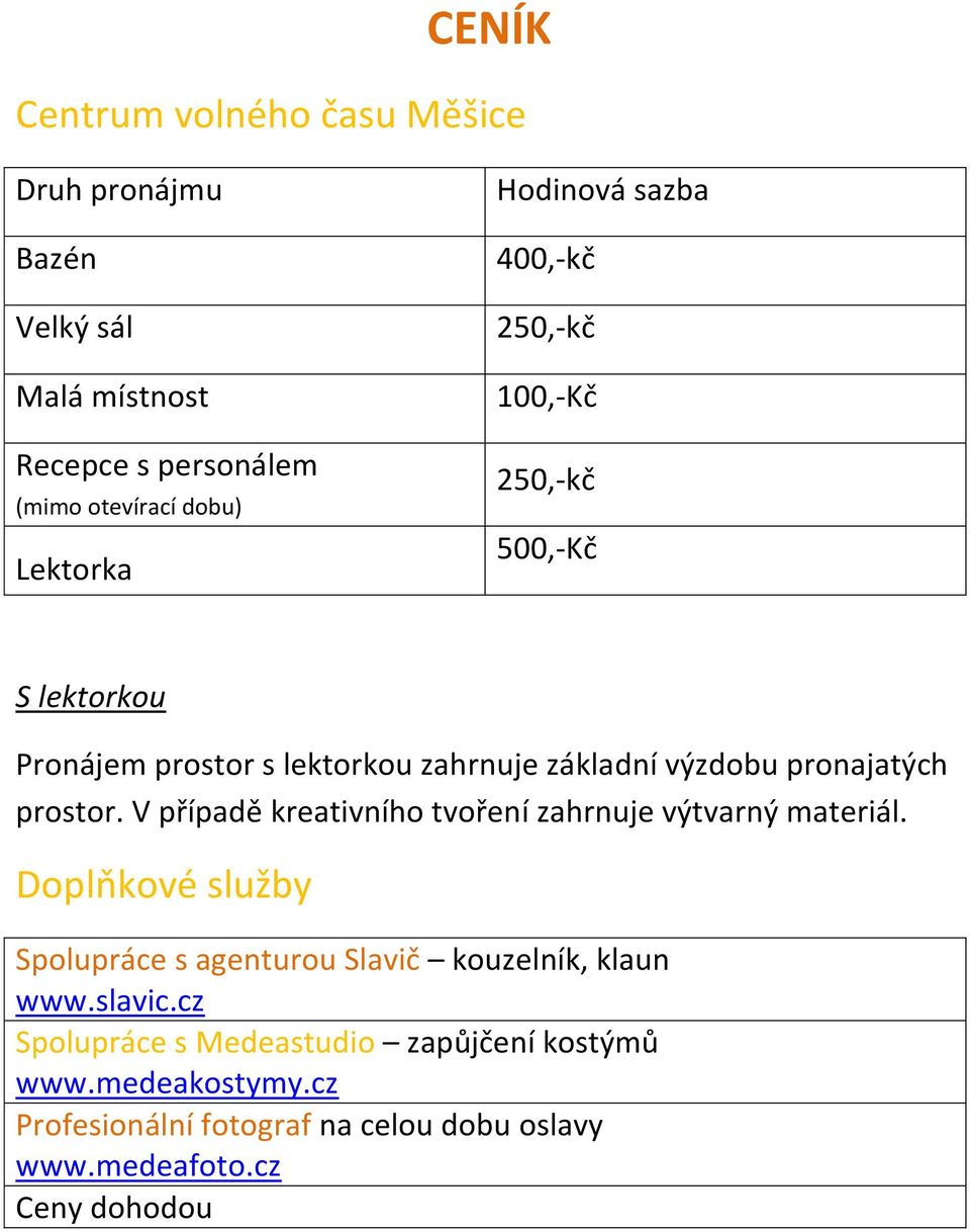 prostor. V případě kreativního tvoření zahrnuje výtvarný materiál. Doplňkové služby Spolupráce s agenturou Slavič kouzelník, klaun www.