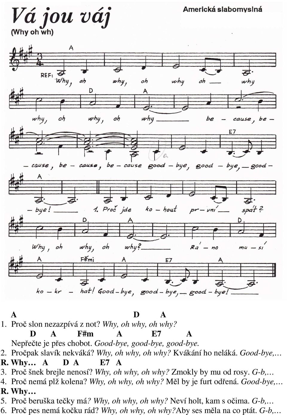 Why, oh why, oh why? Zmokly by mu od rosy. G-b, 4. Proč nemá plž kolena? Why, oh why, oh why? Měl by je furt odřená. Good-bye, R.