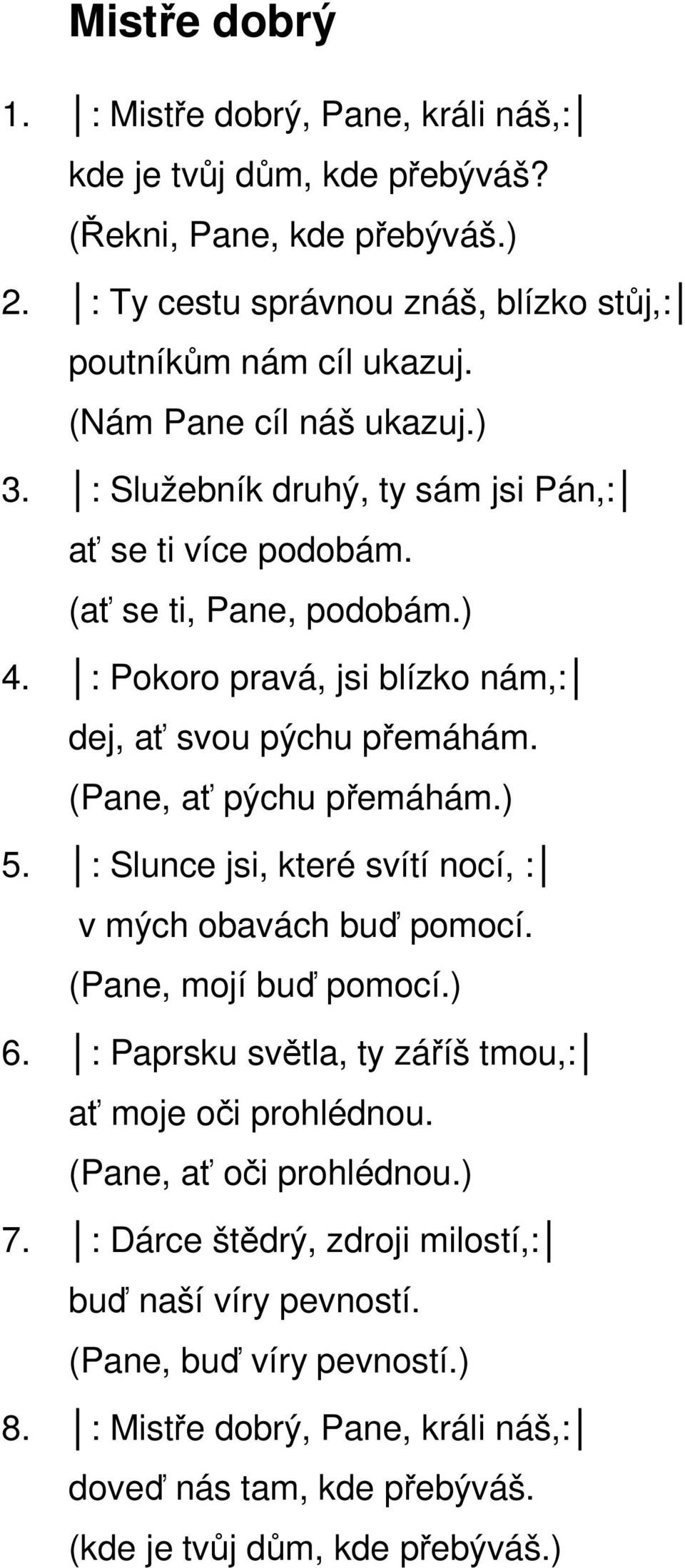 (Pane, ať pýchu přemáhám.) 5. : Slunce jsi, které svítí nocí, : v mých obavách buď pomocí. (Pane, mojí buď pomocí.) 6. : Paprsku světla, ty záříš tmou,: ať moje oči prohlédnou.