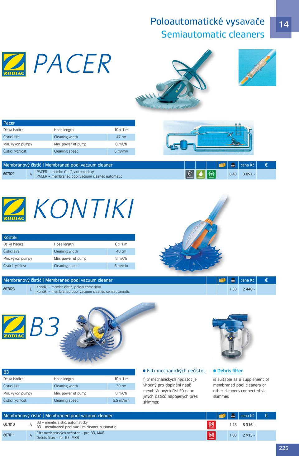 čistič, automatický PACR membraned pool vacuum cleaner, automatic A 3 891,- 8,40 KONTIKI Kontiki Délka hadice Hose length Čistící šíře Cleaning width 8x1m 40 cm Min. výkon pumpy Min.