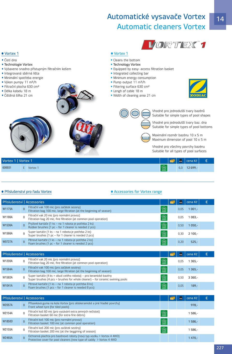 energy consumption Pump output 11 m³/h Filtering surface 630 cm² Lengh of cable 18 m Width of cleaning area 21 cm Vhodné pro jednodušší tvary bazénů Suitable for simple types of pool shapes Vhodné