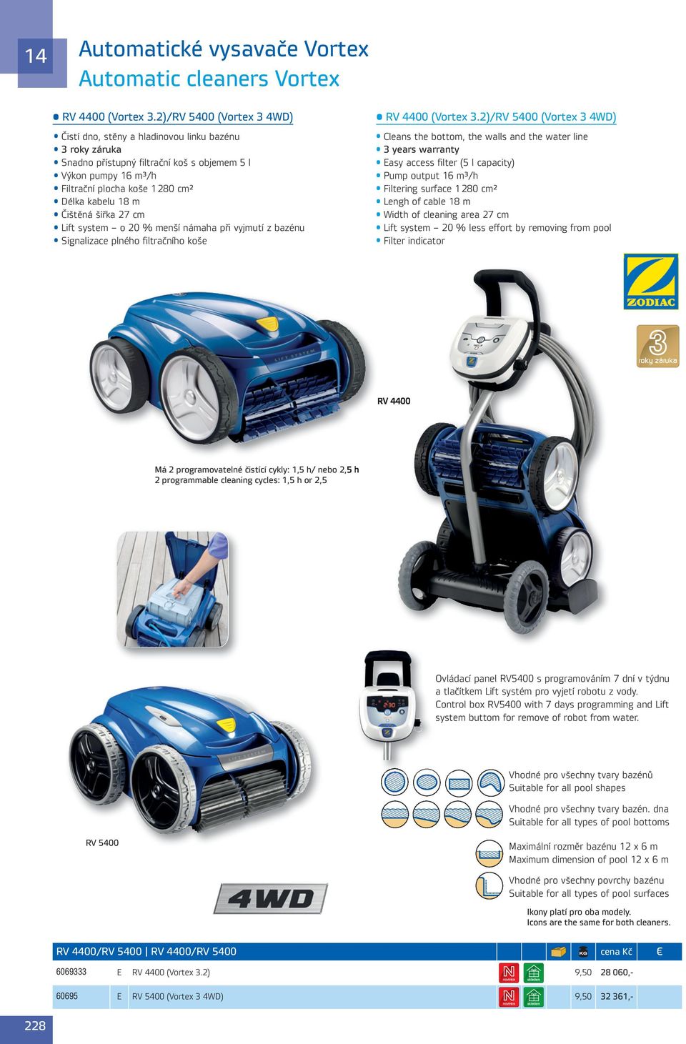 Čištěná šířka 27 cm Lift system o 20 % menší námaha při vyjmutí z bazénu Signalizace plného filtračního koše RV 4400 (Vortex 3.