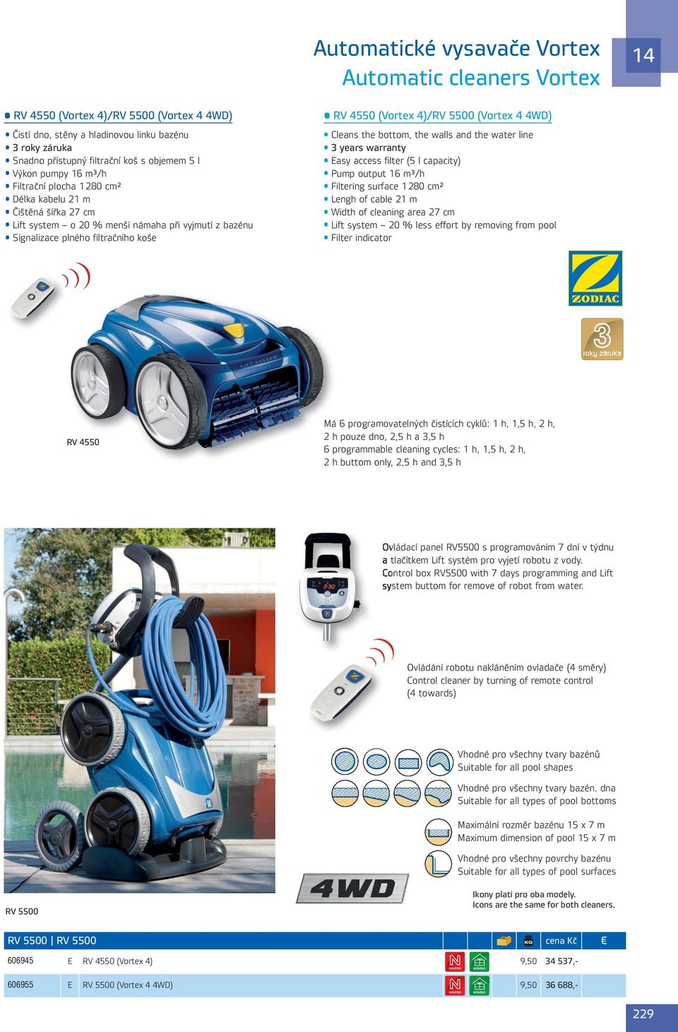 4)/RV 5500 (Vortex 4 4WD) Cleans the bottom, the walls and the water line 3 years warranty asy access filter (5 l capacity) Pump output 16 m³/h Filtering surface 1 280 cm² Lengh of cable 21 m Width