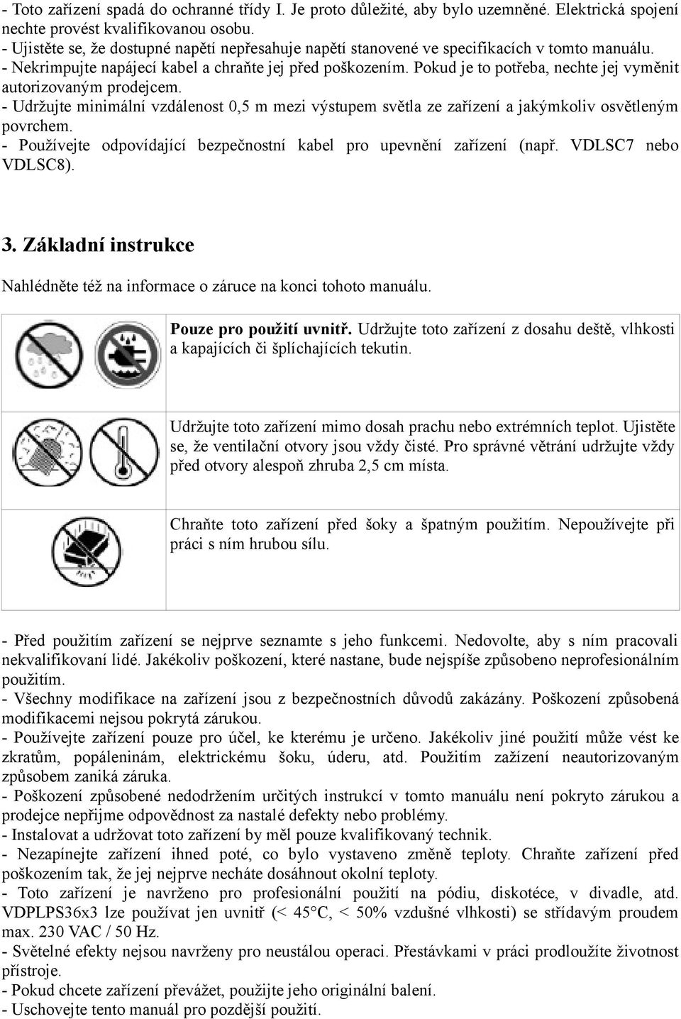 Pokud je to potřeba, nechte jej vyměnit autorizovaným prodejcem. - Udržujte minimální vzdálenost 0,5 m mezi výstupem světla ze zařízení a jakýmkoliv osvětleným povrchem.