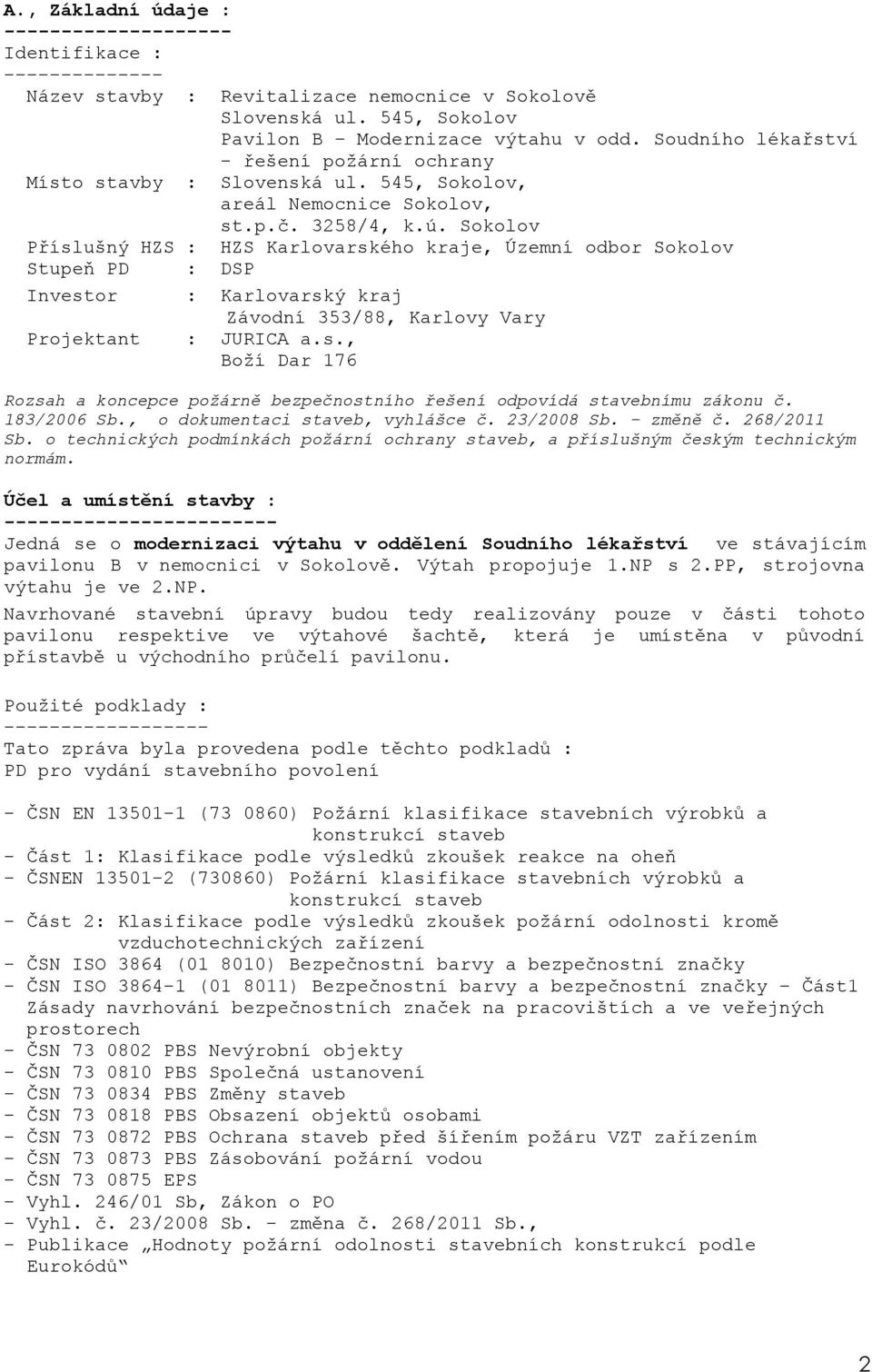 Sokolov Příslušný HZS : HZS Karlovarského kraje, Územní odbor Sokolov Stupeň PD : DSP Investor : Karlovarský kraj Závodní 353/88, Karlovy Vary Projektant : JURICA a.s., Boží Dar 176 Rozsah a koncepce požárně bezpečnostního řešení odpovídá stavebnímu zákonu č.