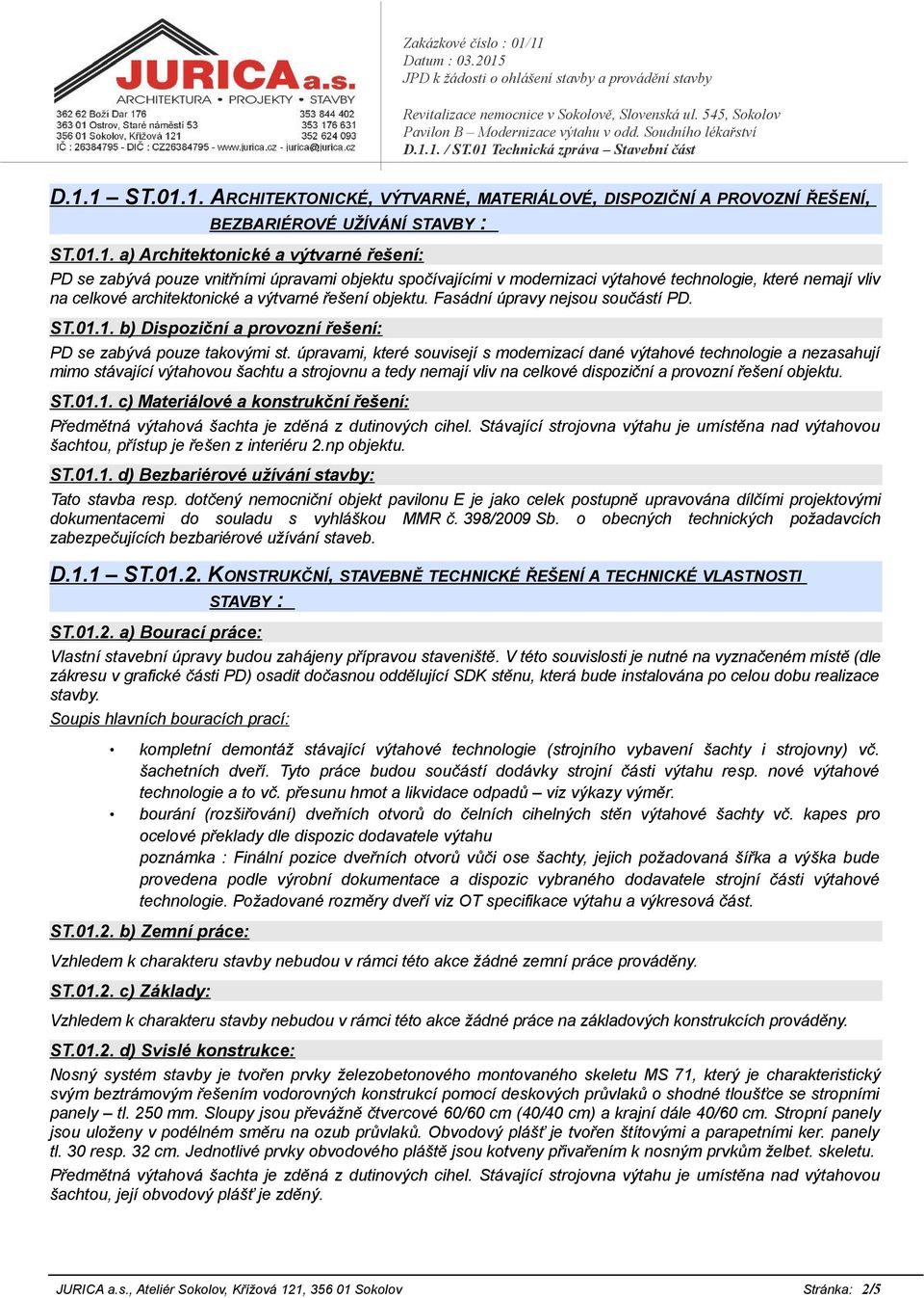 1. / ST.01 Technická zpráva Stavební část D.1.1 ST.01.1. ARCHITEKTONICKÉ, VÝTVARNÉ, MATERIÁLOVÉ, DISPOZIČNÍ A PROVOZNÍ ŘEŠENÍ, BEZBARIÉROVÉ UŽÍVÁNÍ STAVBY : ST.01.1. a) Architektonické a výtvarné