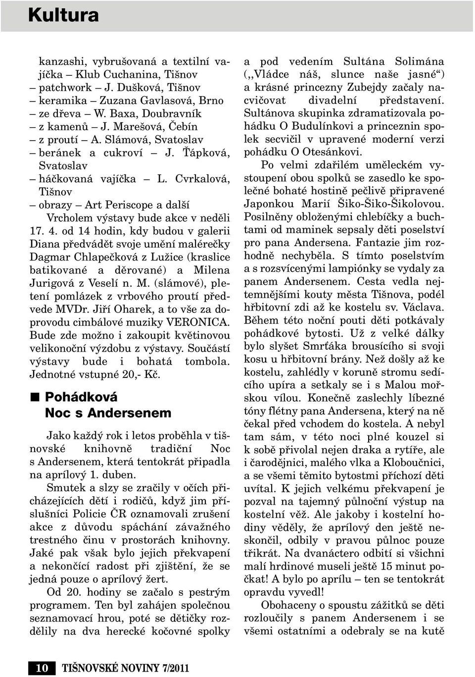 od 14 hodin, kdy budou v galerii Diana pfiedvádût svoje umûní maléreãky Dagmar Chlapeãková z LuÏice (kraslice batikované a dûrované) a Milena Jurigová z Veselí n. M. (slámové), pletení pomlázek z vrbového proutí pfiedvede MVDr.