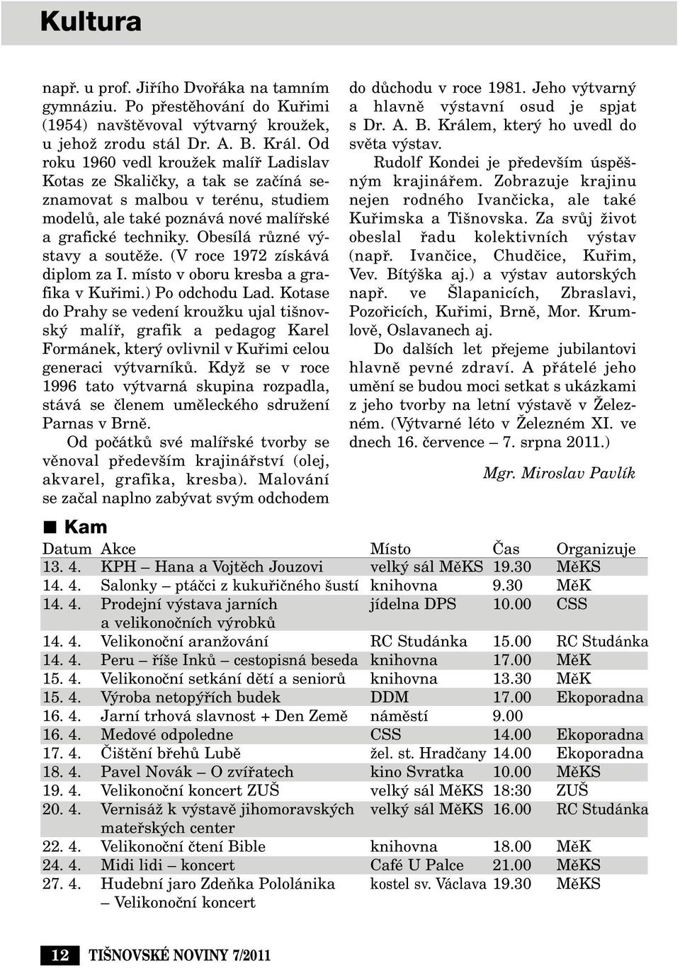 Obesílá rûzné v stavy a soutûïe. (V roce 1972 získává diplom za I. místo v oboru kresba a grafika v Kufiimi.) Po odchodu Lad.