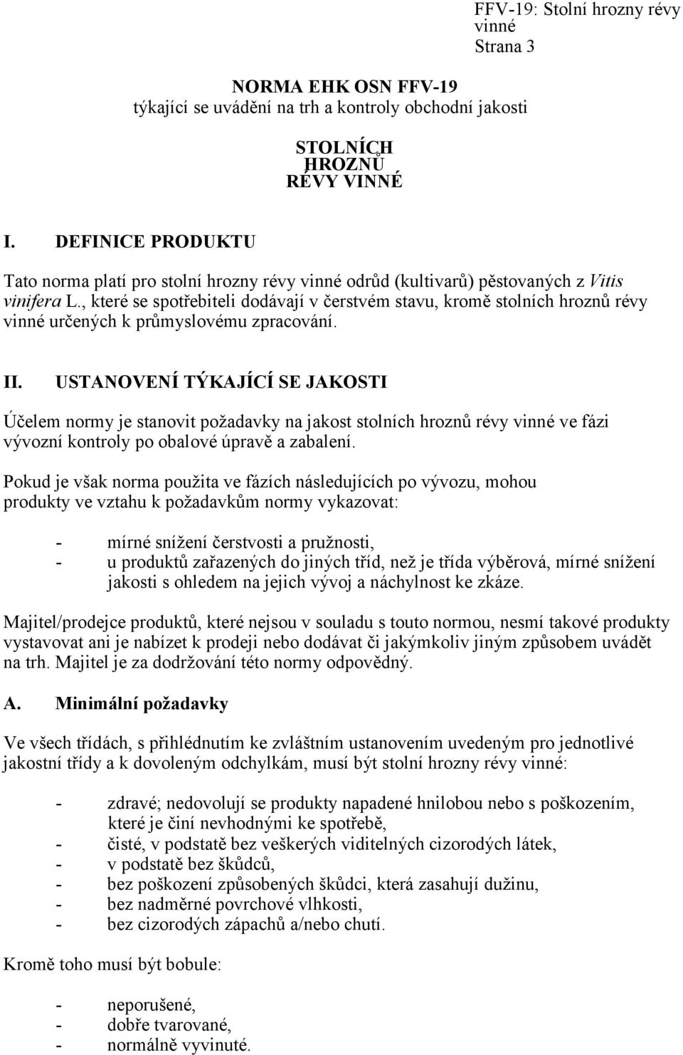 , které se spotřebiteli dodávají v čerstvém stavu, kromě stolních hroznů révy vinné určených k průmyslovému zpracování. II.