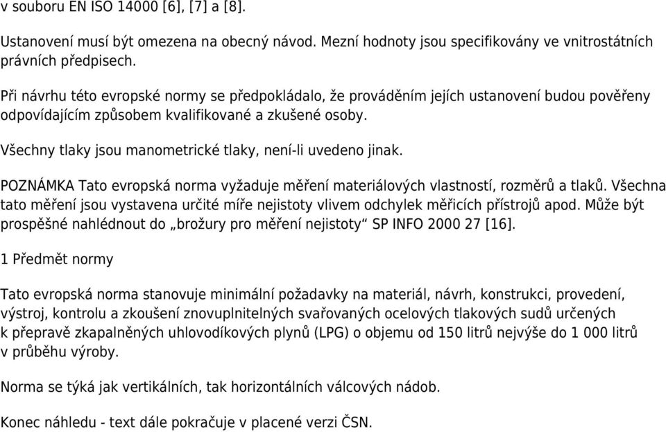 Všechny tlaky jsou manometrické tlaky, není-li uvedeno jinak. POZNÁMKA Tato evropská norma vyžaduje měření materiálových vlastností, rozměrů a tlaků.