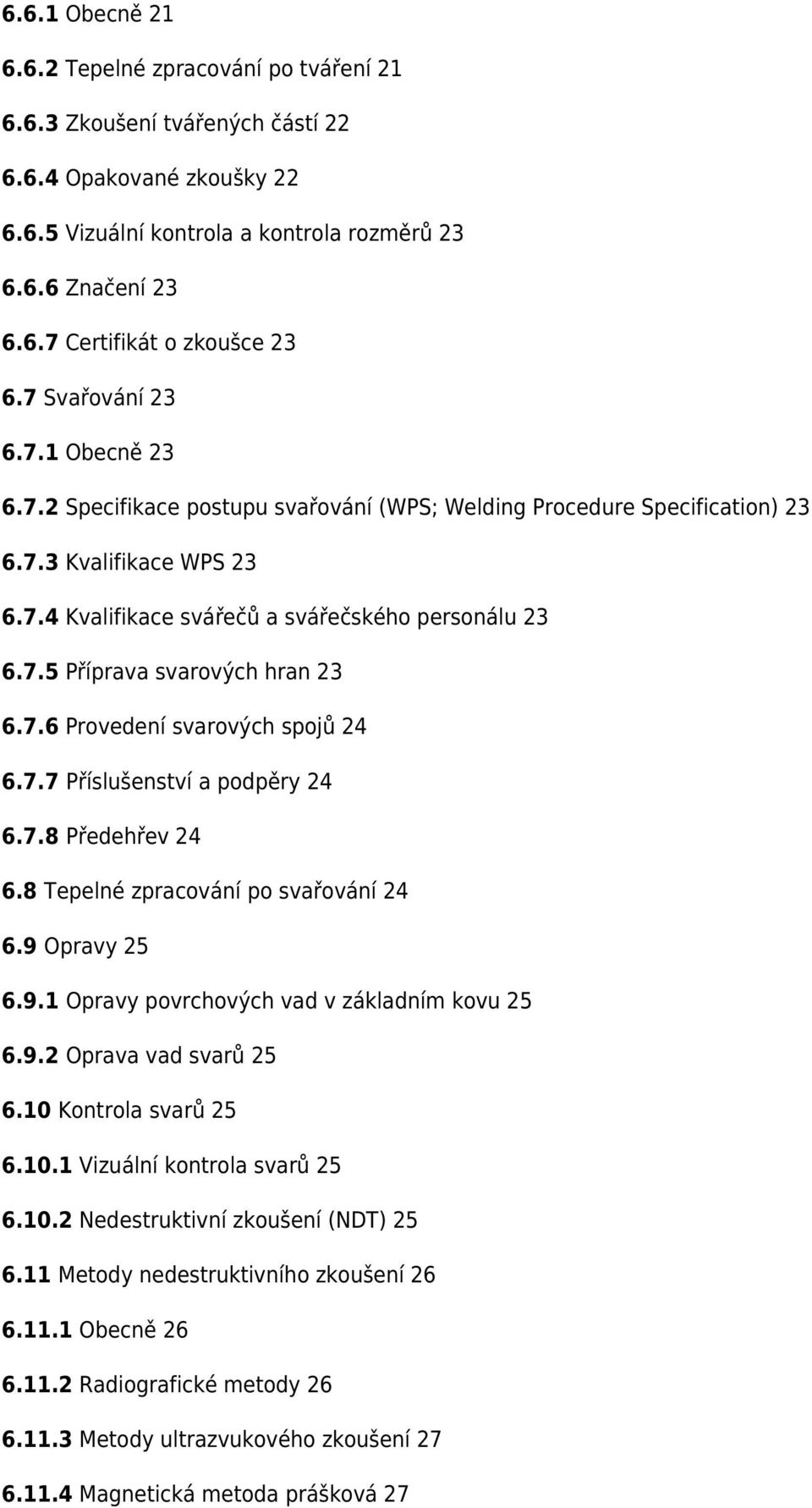 7.6 Provedení svarových spojů 24 6.7.7 Příslušenství a podpěry 24 6.7.8 Předehřev 24 6.8 Tepelné zpracování po svařování 24 6.9 Opravy 25 6.9.1 Opravy povrchových vad v základním kovu 25 6.9.2 Oprava vad svarů 25 6.