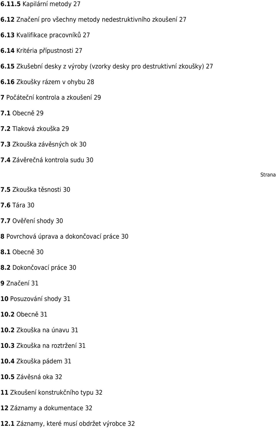 3 Zkouška závěsných ok 30 7.4 Závěrečná kontrola sudu 30 Strana 7.5 Zkouška těsnosti 30 7.6 Tára 30 7.7 Ověření shody 30 8 Povrchová úprava a dokončovací práce 30 8.1 Obecně 30 8.