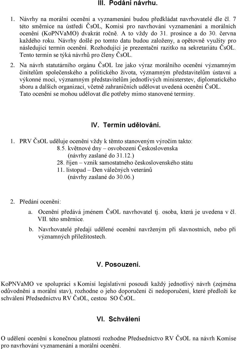 Návrhy došlé po tomto datu budou založeny, a opětovně využity pro následující termín ocenění. Rozhodující je prezentační razítko na sekretariátu ČsOL. Tento termín se týká návrhů pro členy ČsOL. 2.