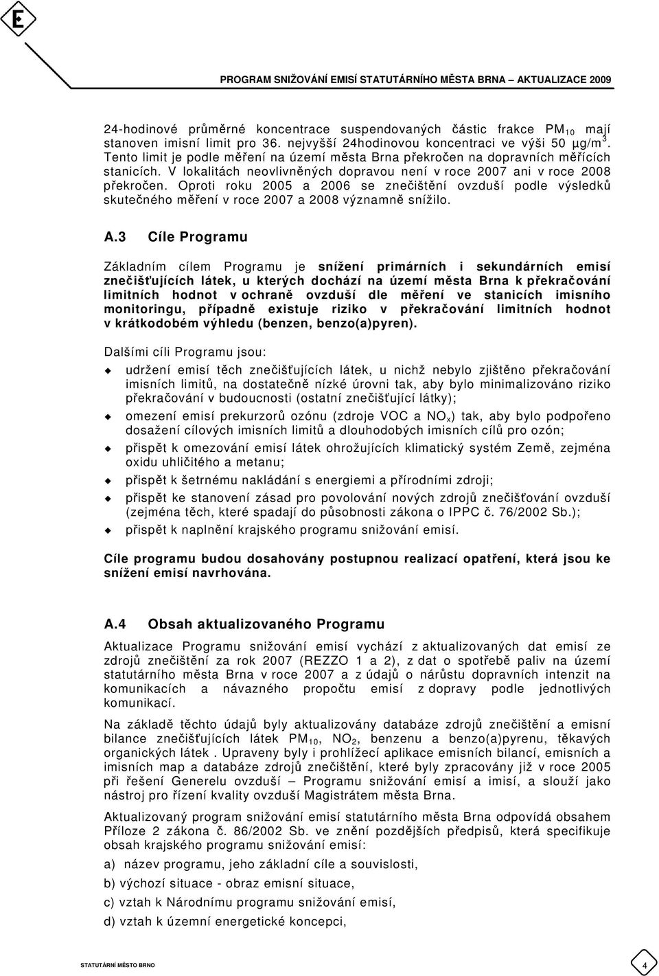 Oproti roku 2005 a 2006 se znečištění ovzduší podle výsledků skutečného měření v roce 2007 a 2008 významně snížilo. A.