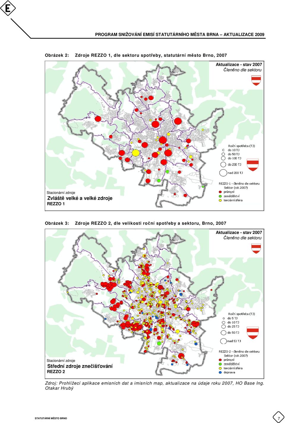 Brno, 2007 Aktualizace - stav 2007 Členěno dle sektoru Stacionární zdroje Střední zdroje znečišťování REZZO 2 Zdroj: