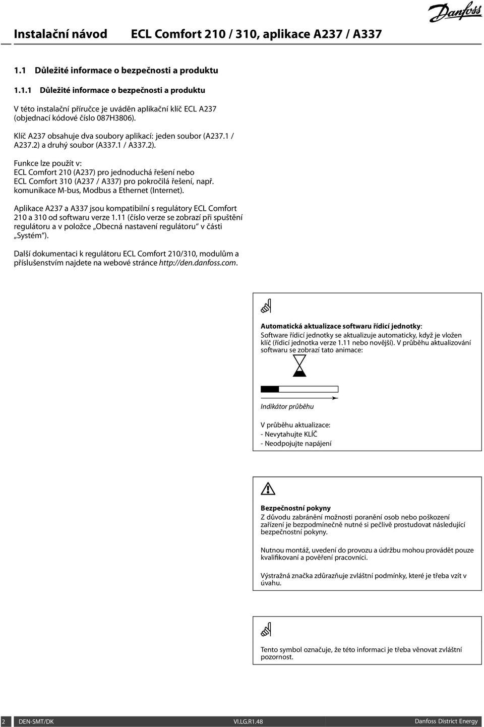 a druhý soubor (A337.1 / A337.2). Funkce lze použít v: ECL Comfort 210 (A237) pro jednoduchá řešení nebo ECL Comfort 310 (A237 / A337) pro pokročilá řešení, např.