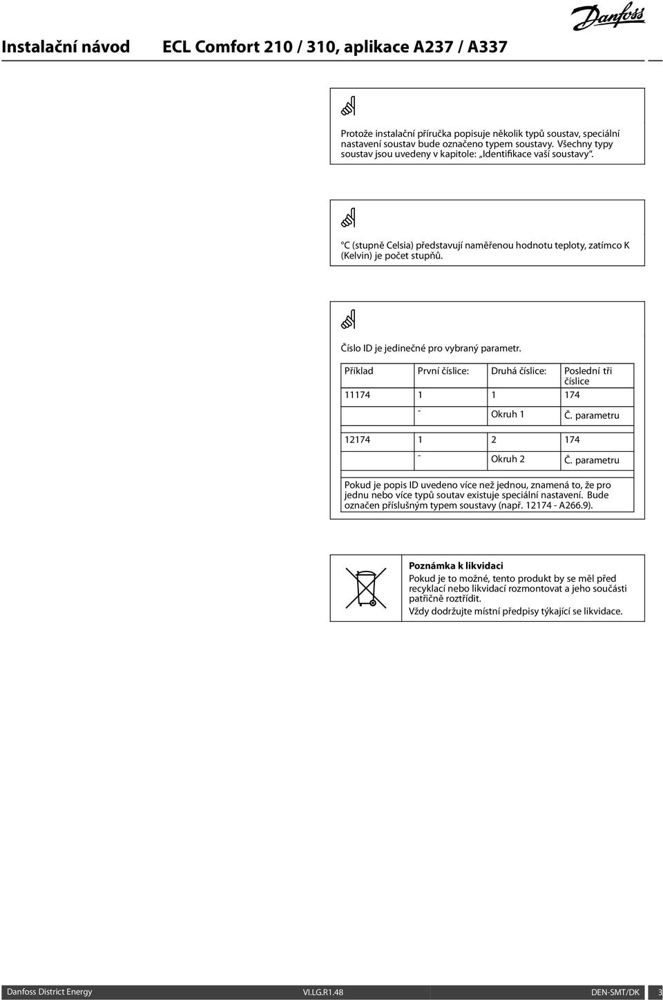 Příklad První číslice: Druhá číslice: Poslední tři číslice 11174 1 1 174 - Okruh 1 Č. parametru 12174 1 2 174 - Okruh 2 Č.