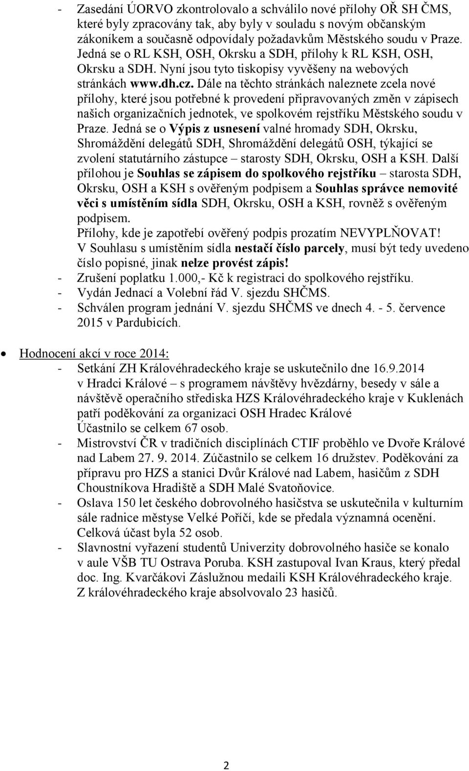 Dále na těchto stránkách naleznete zcela nové přílohy, které jsou potřebné k provedení připravovaných změn v zápisech našich organizačních jednotek, ve spolkovém rejstříku Městského soudu v Praze.