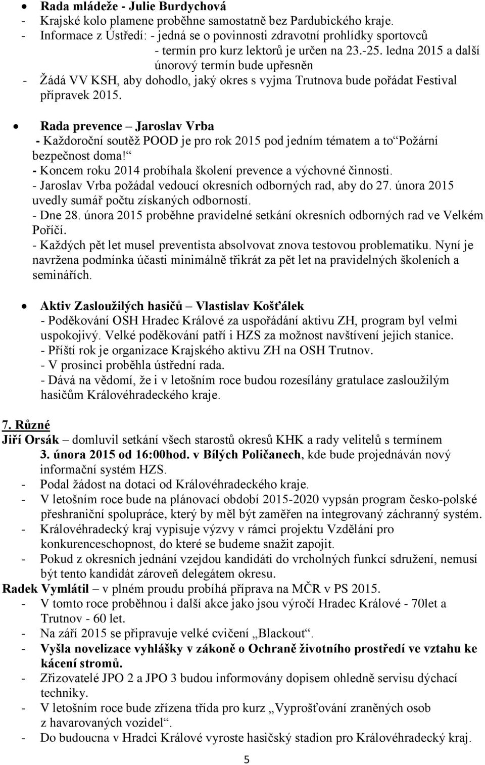 ledna 2015 a další únorový termín bude upřesněn - Žádá VV KSH, aby dohodlo, jaký okres s vyjma Trutnova bude pořádat Festival přípravek 2015.