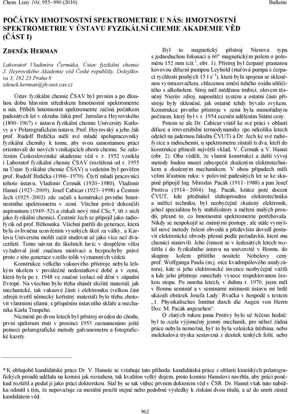 cz Ústav fyzikální chemie ČSAV byl prvním a po dlouhou dobu hlavním střediskem hmotnostní spektrometrie u nás. Příběh hmotnostní spektrometrie začíná počátkem padesátých let v okruhu žáků prof.