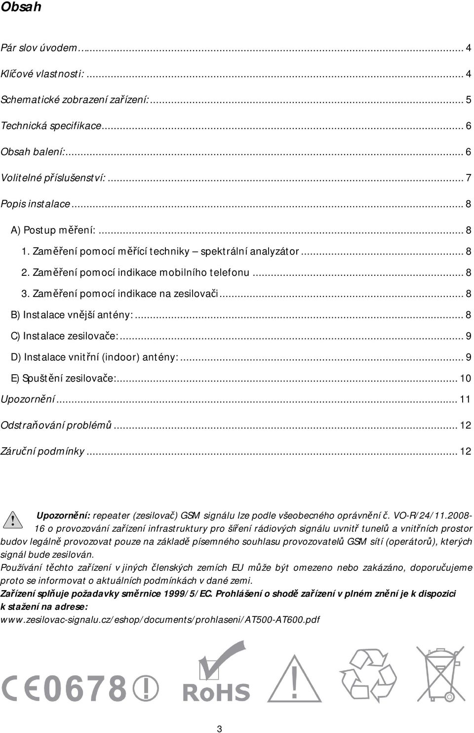 .. 8 B) Instalace vnější antény:... 8 C) Instalace zesilovače:... 9 D) Instalace vnitřní (indoor) antény:... 9 E) Spuštění zesilovače:... 10 Upozornění... 11 Odstraňování problémů.