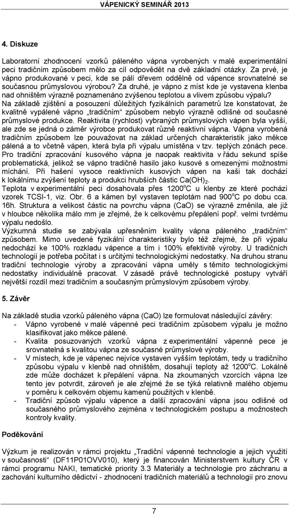 Za druhé, je vápno z míst kde je vystavena klenba nad ohništěm výrazně poznamenáno zvýšenou teplotou a vlivem způsobu výpalu?