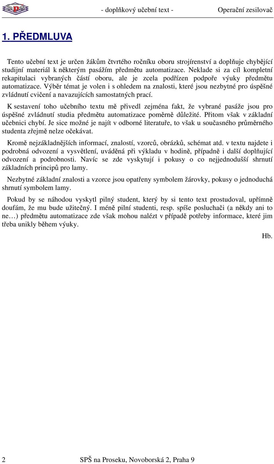 Výběr témat je olen i s ohledem na znalosti, které jso nezbytné pro úspěšné zládntí cičení a naazjících samostatných prací.