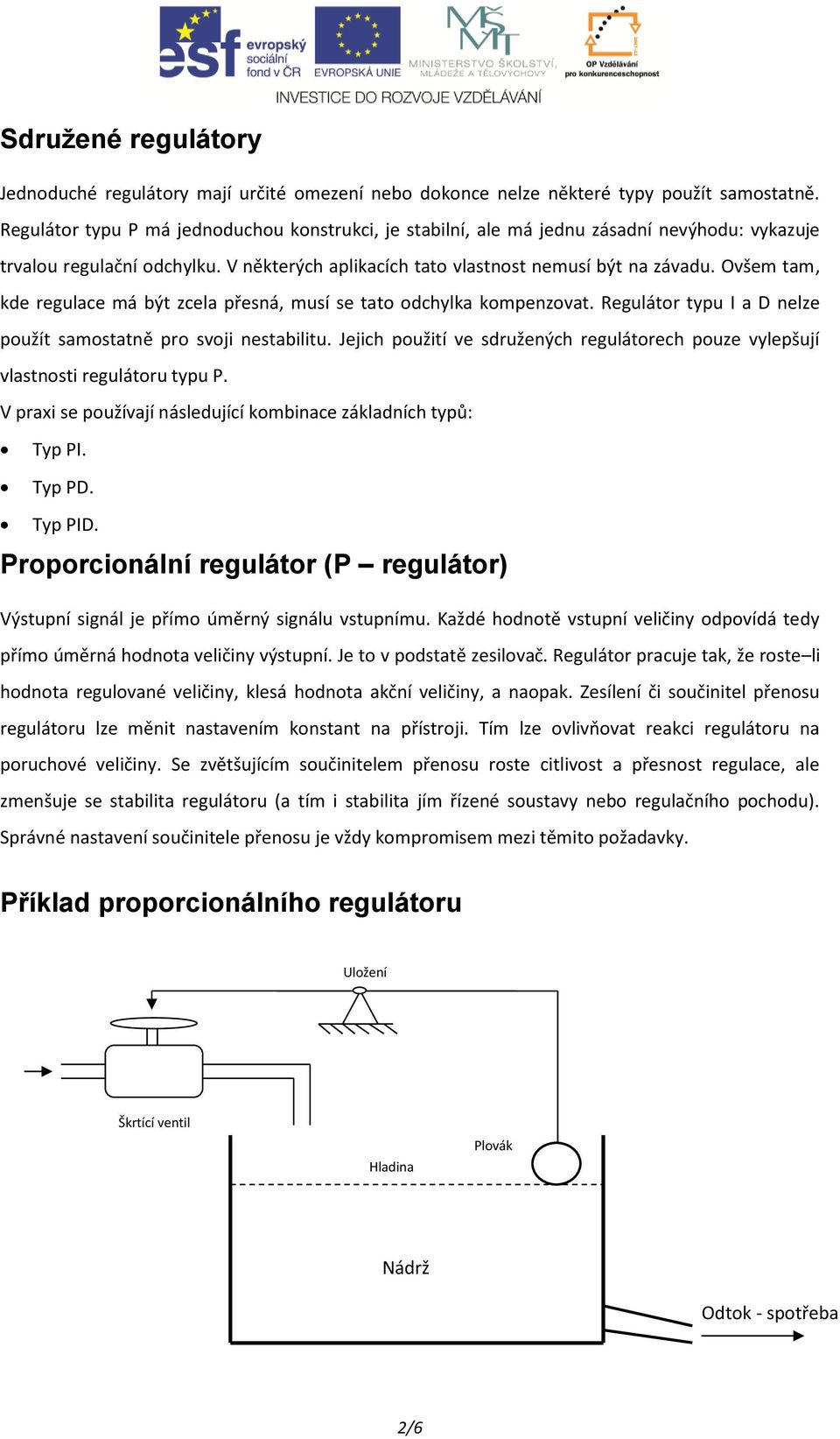 Ovšem tam, kde regulace má být zcela přesná, musí se tato odchylka kompenzovat. Regulátor typu I a D nelze použít samostatně pro svoji nestabilitu.