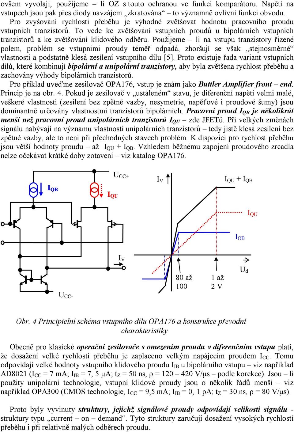 To vede ke zvětšování vstupních proudů u bipolárních vstupních tranzistorů a ke zvětšování klidového odběru.