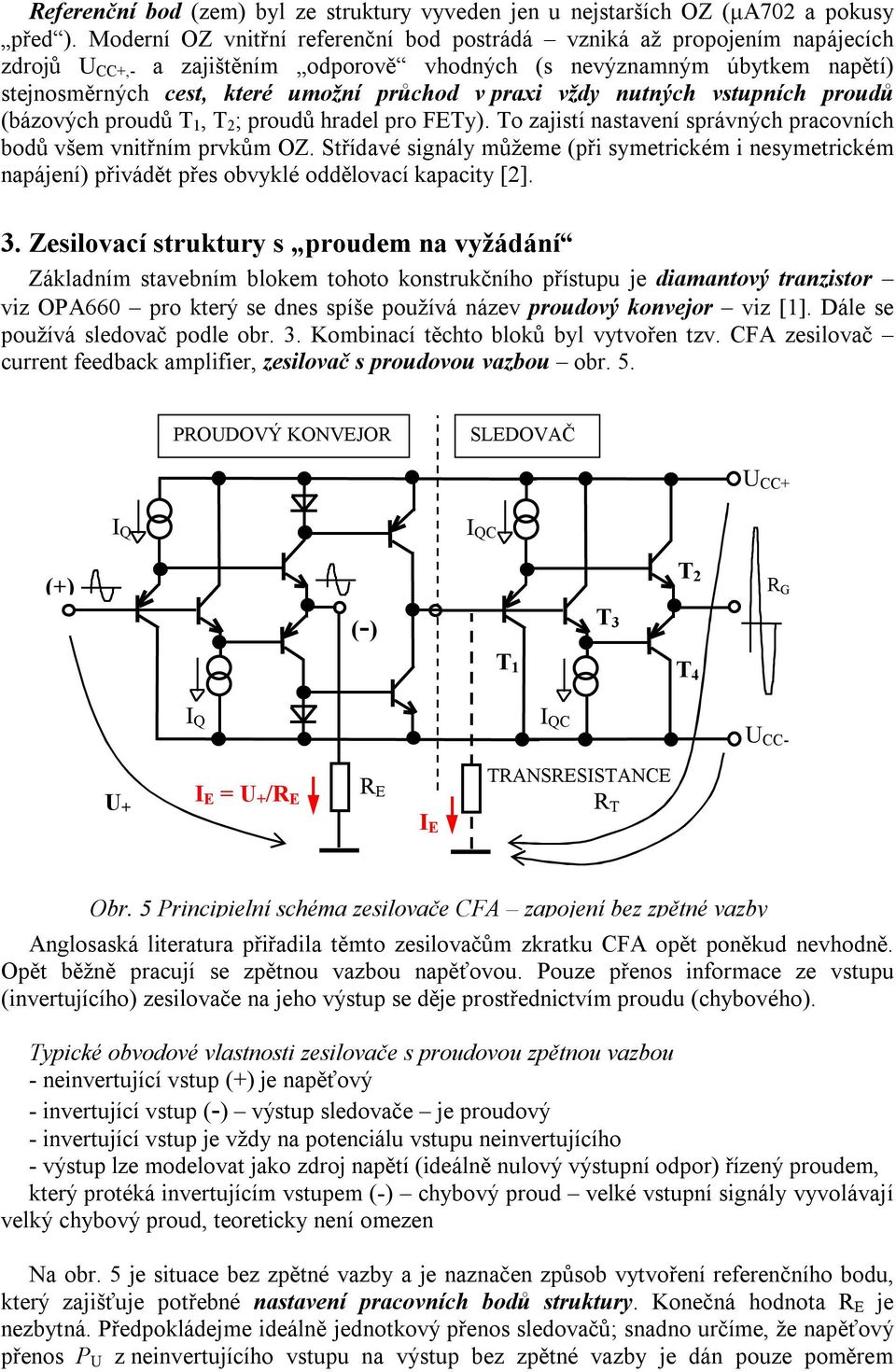 praxi vždy nutných vstupních proudů (bázových proudů, ; proudů hradel pro FETy). To zajistí nastavení správných pracovních bodů všem vnitřním prvkům OZ.