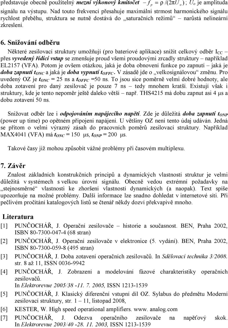 Snižování odběru Některé zesilovací struktury umožňují (pro bateriové aplikace) snížit celkový odběr I CC přes vyvedený řídící vstup se zmenšuje proud všemi proudovými zrcadly struktury například