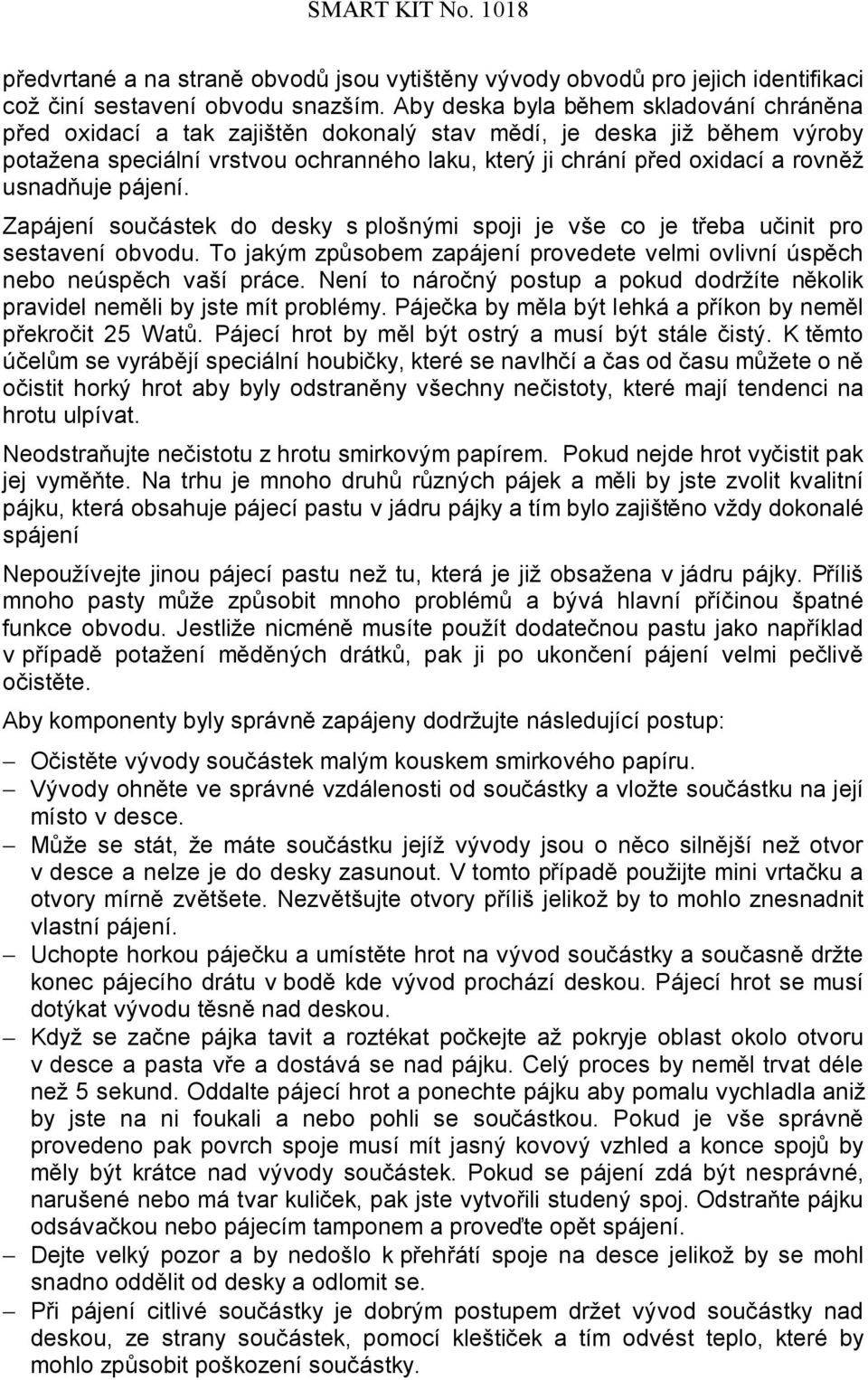 usnadňuje pájení. Zapájení součástek do desky s plošnými spoji je vše co je třeba učinit pro sestavení obvodu. To jakým způsobem zapájení provedete velmi ovlivní úspěch nebo neúspěch vaší práce.