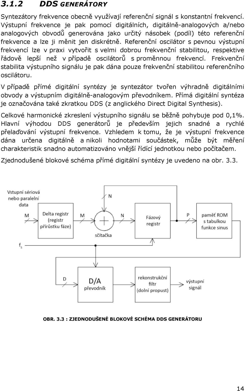 Referenční oscilátor s pevnou výstupní frekvencí lze v praxi vytvořit s velmi dobrou frekvenční stabilitou, respektive řádově lepší než v případě oscilátorů s proměnnou frekvencí.