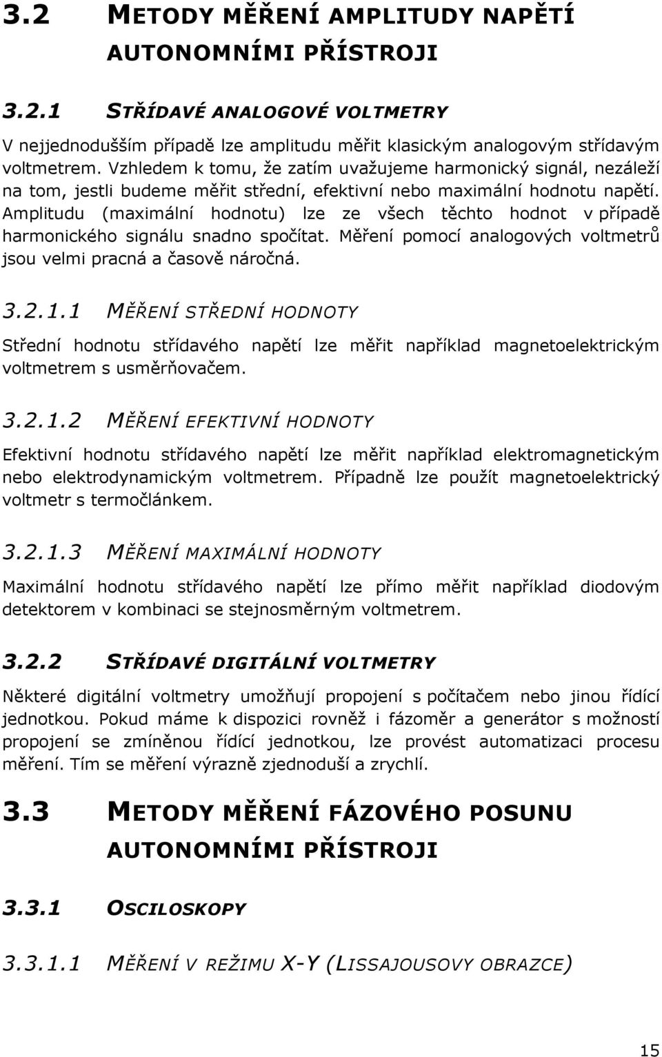 Amplitudu (maximální hodnotu) lze ze všech těchto hodnot v případě harmonického signálu snadno spočítat. Měření pomocí analogových voltmetrů jsou velmi pracná a časově náročná. 3.2.1.