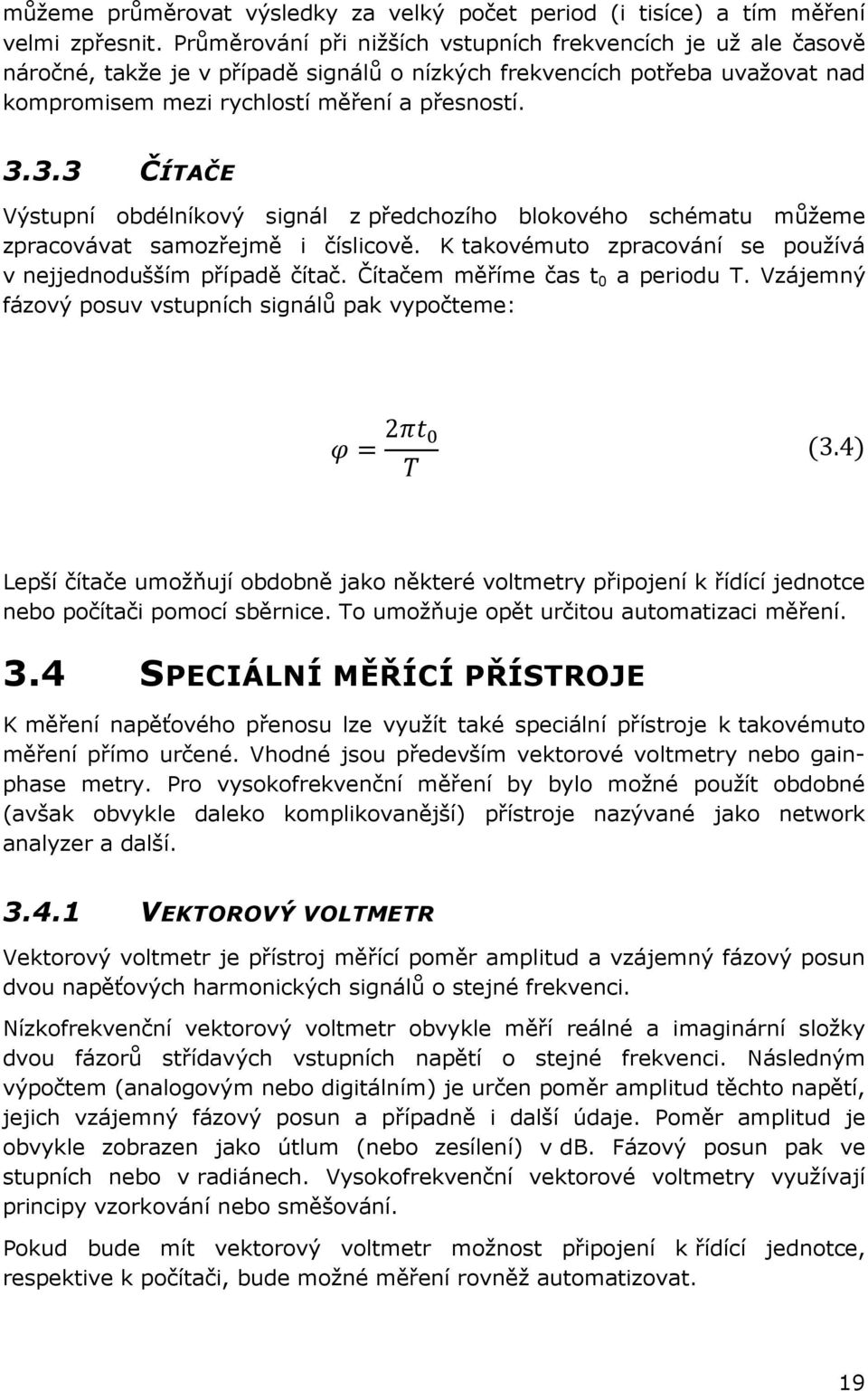 3.3 ČÍTAČE Výstupní obdélníkový signál z předchozího blokového schématu můžeme zpracovávat samozřejmě i číslicově. K takovémuto zpracování se používá v nejjednodušším případě čítač.