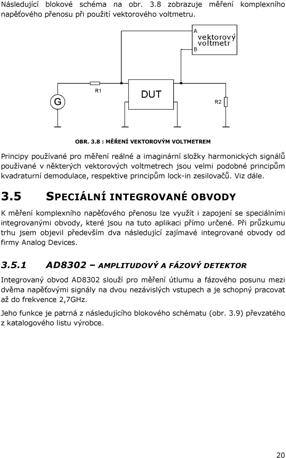 8 : MĚŘENÍ VEKTOROVÝM VOLTMETREM Principy používané pro měření reálné a imaginární složky harmonických signálů používané v některých vektorových voltmetrech jsou velmi podobné principům kvadraturní