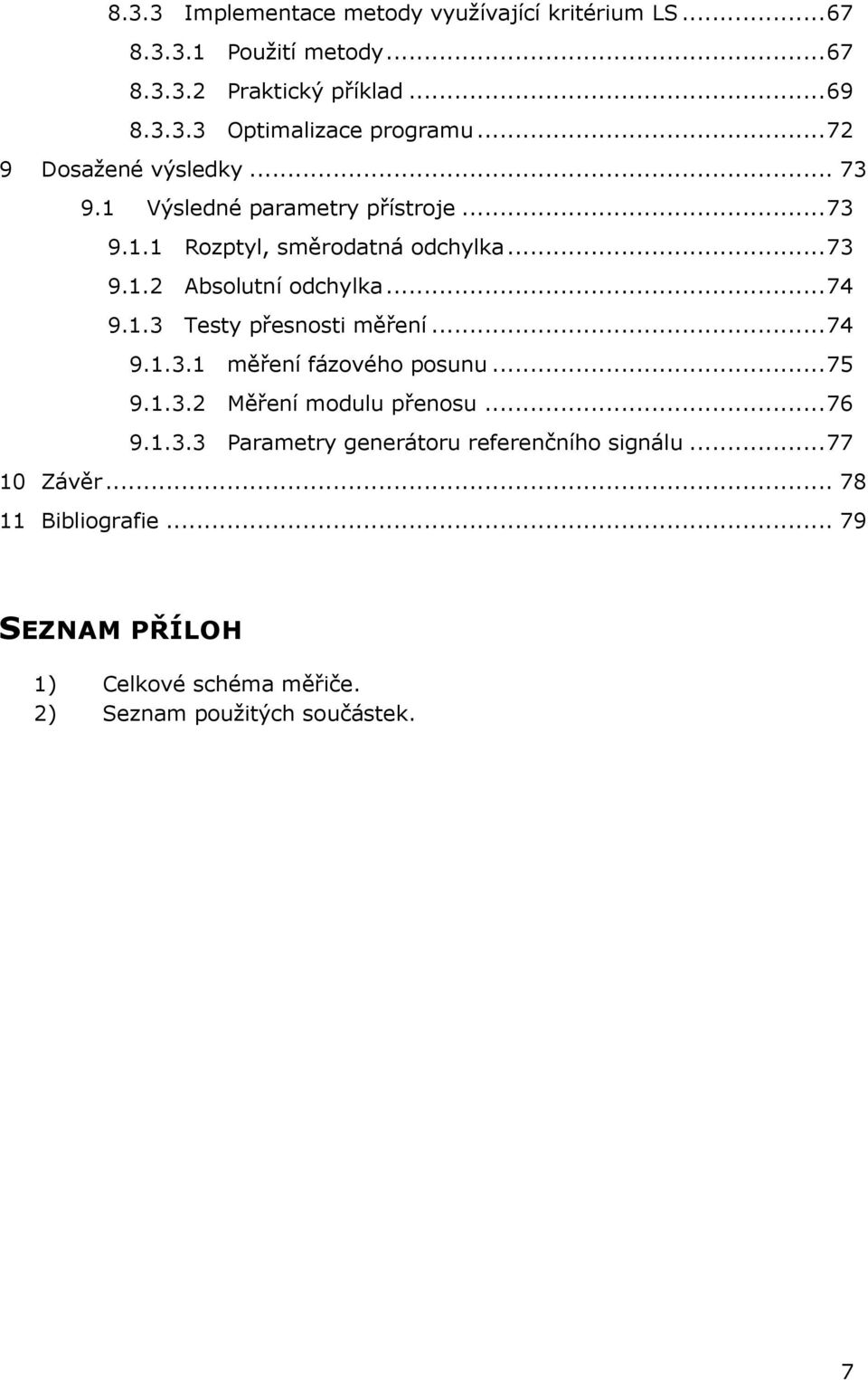 .. 74 9.1.3 Testy přesnosti měření... 74 9.1.3.1 měření fázového posunu... 75 9.1.3.2 Měření modulu přenosu... 76 9.1.3.3 Parametry generátoru referenčního signálu.